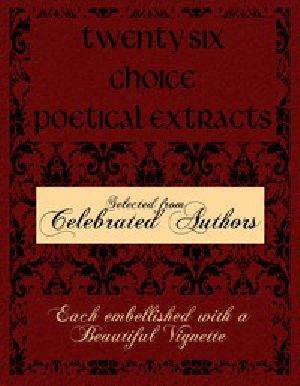 [Gutenberg 45327] • Twenty Six Choice Poetical Extracts / Selected from Celebrated Authors, and Printed from Copper Plates Engraved Expressly for the Work, Each Embellished with a Beautiful Vignette, Illustrative of the Subject